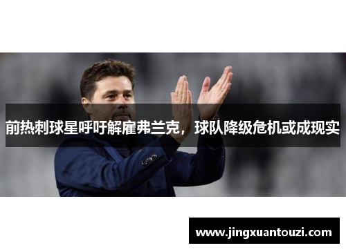 前热刺球星呼吁解雇弗兰克，球队降级危机或成现实